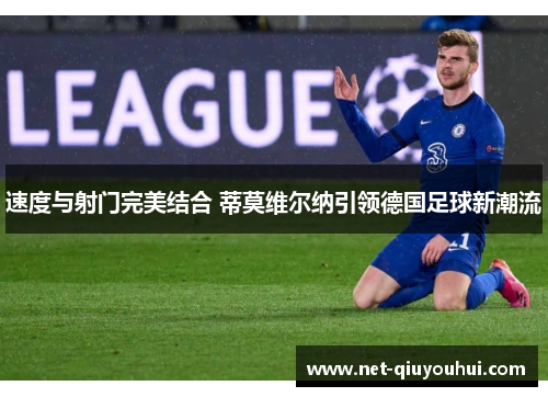 速度与射门完美结合 蒂莫维尔纳引领德国足球新潮流
