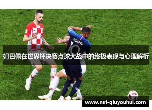 姆巴佩在世界杯决赛点球大战中的终极表现与心理解析