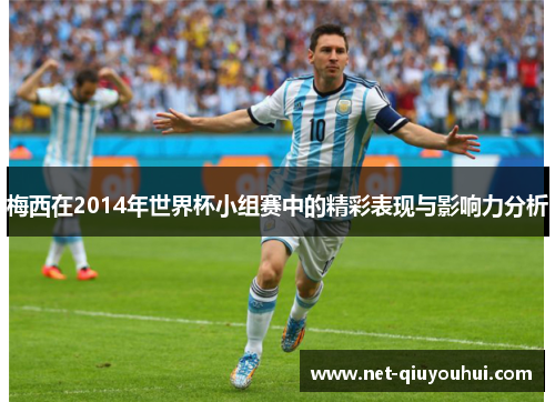 梅西在2014年世界杯小组赛中的精彩表现与影响力分析