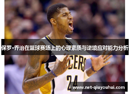 保罗·乔治在篮球赛场上的心理素质与逆境应对能力分析