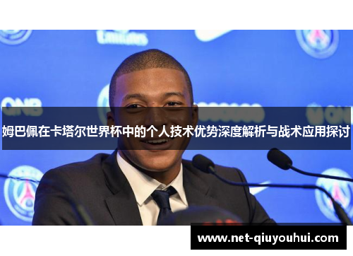 姆巴佩在卡塔尔世界杯中的个人技术优势深度解析与战术应用探讨