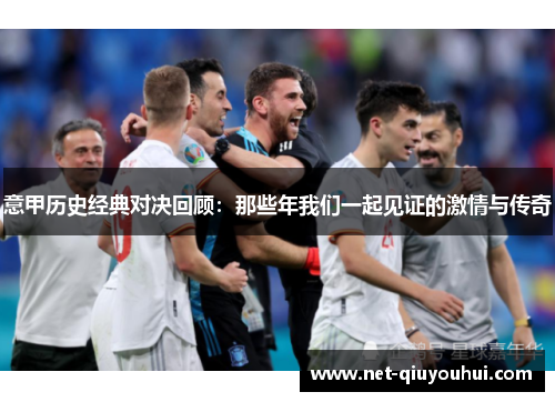 意甲历史经典对决回顾：那些年我们一起见证的激情与传奇