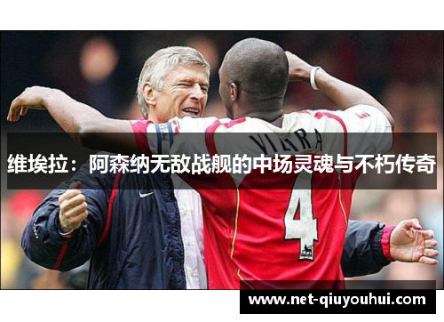 维埃拉：阿森纳无敌战舰的中场灵魂与不朽传奇