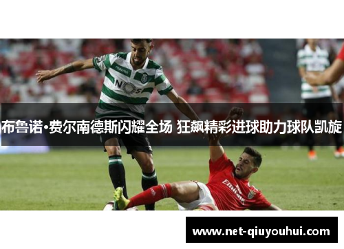 布鲁诺·费尔南德斯闪耀全场 狂飙精彩进球助力球队凯旋