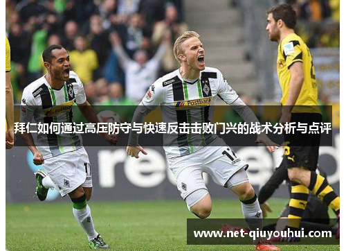拜仁如何通过高压防守与快速反击击败门兴的战术分析与点评