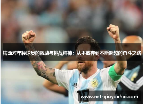 梅西对年轻球员的激励与挑战精神:从不放弃到不断超越的奋斗之路