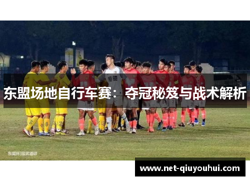 东盟场地自行车赛:夺冠秘笈与战术解析