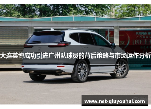 大连英博成功引进广州队球员的背后策略与市场运作分析