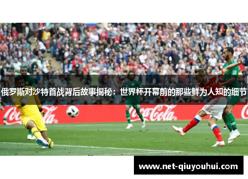 俄罗斯对沙特首战背后故事揭秘：世界杯开幕前的那些鲜为人知的细节