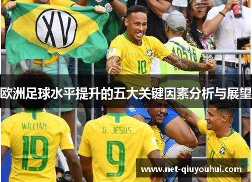 欧洲足球水平提升的五大关键因素分析与展望